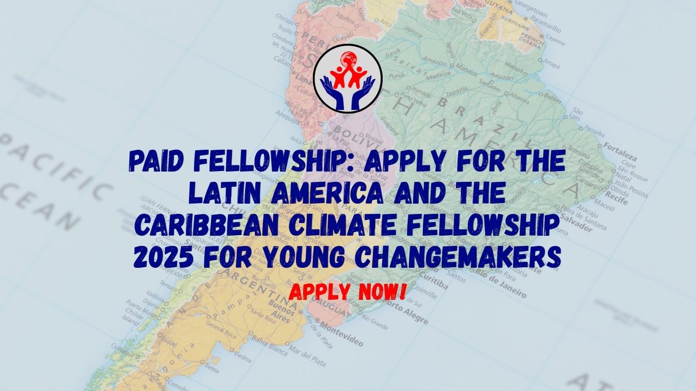 PAID FELLOWSHIP: Apply Now for the Latin America and the Caribbean Climate Fellowship 2025 for Young Changemakers