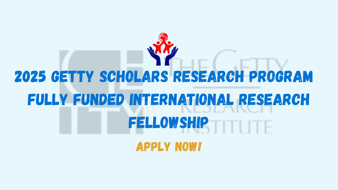 Fellowships, Grants: 2025 Getty Scholars Research Program – Fully Funded International Research Fellowship