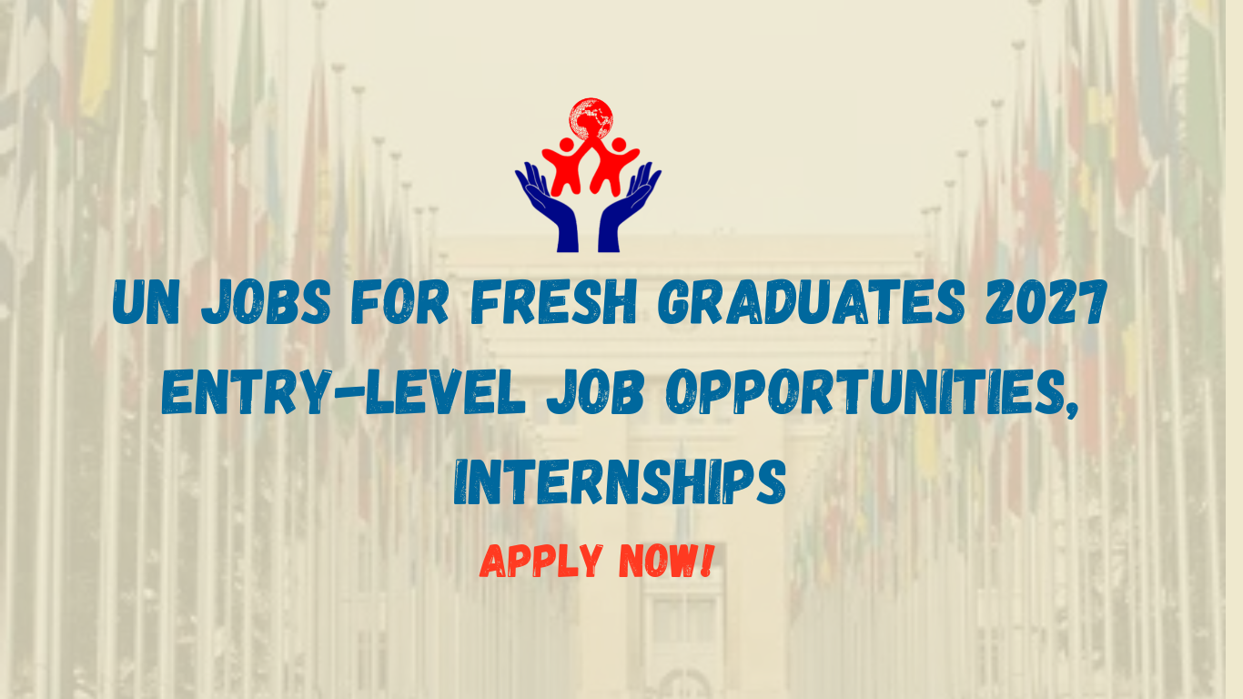 UN Jobs for Fresh Graduates 2027: Entry-Level Opportunities, Internships & How to Start a UN Career