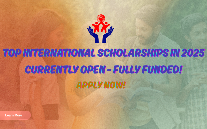 Top International Scholarships Currently Open for 2025 – Apply Now!